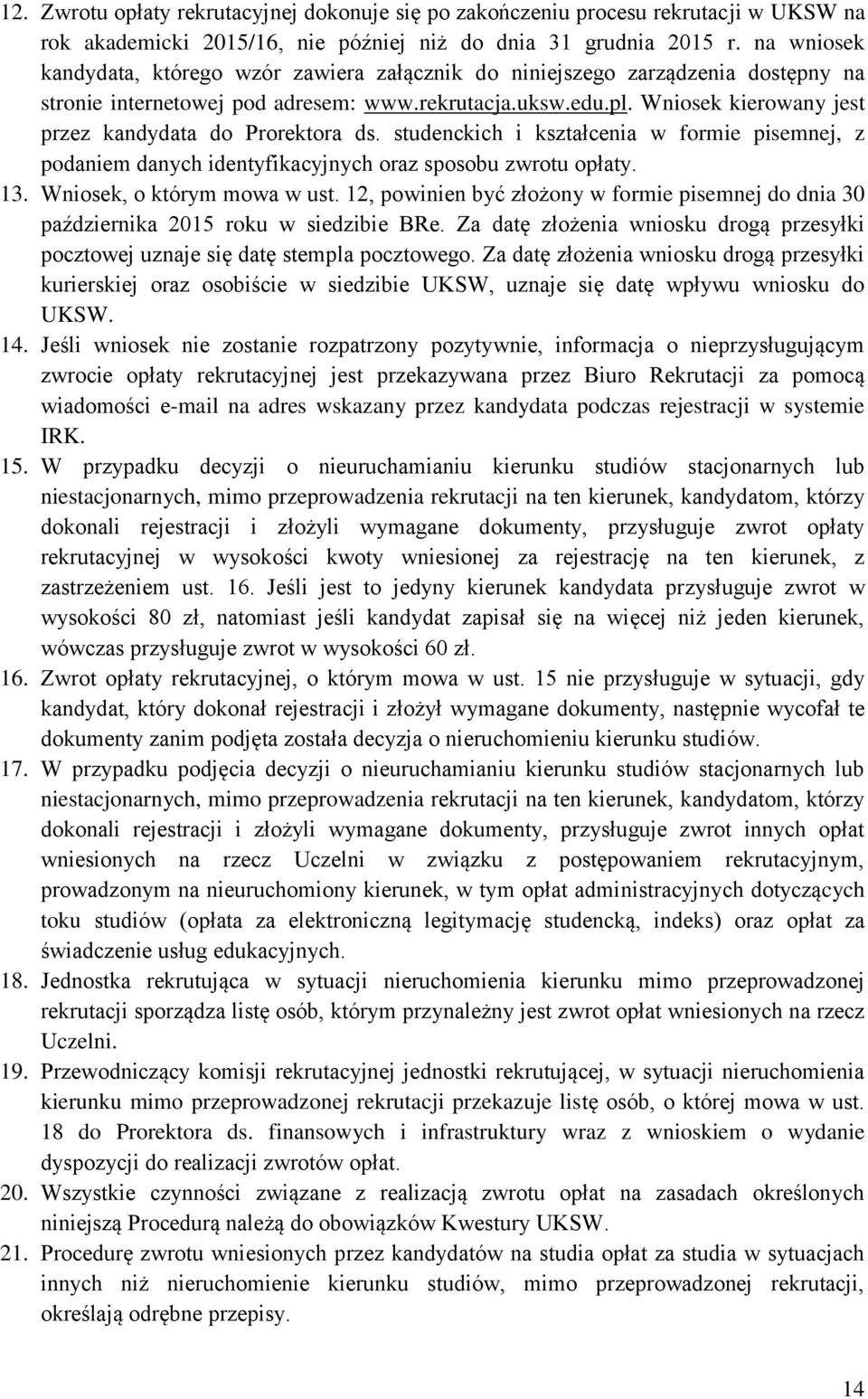 Wniosek kierowany jest przez kandydata do Prorektora ds. studenckich i kształcenia w formie pisemnej, z podaniem danych identyfikacyjnych oraz sposobu zwrotu opłaty. 13. Wniosek, o którym mowa w ust.