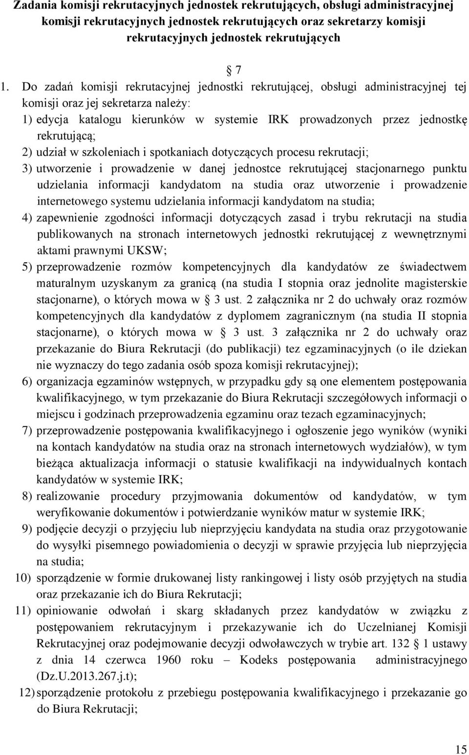 rekrutującą; 2) udział w szkoleniach i spotkaniach dotyczących procesu rekrutacji; 3) utworzenie i prowadzenie w danej jednostce rekrutującej stacjonarnego punktu udzielania informacji kandydatom na