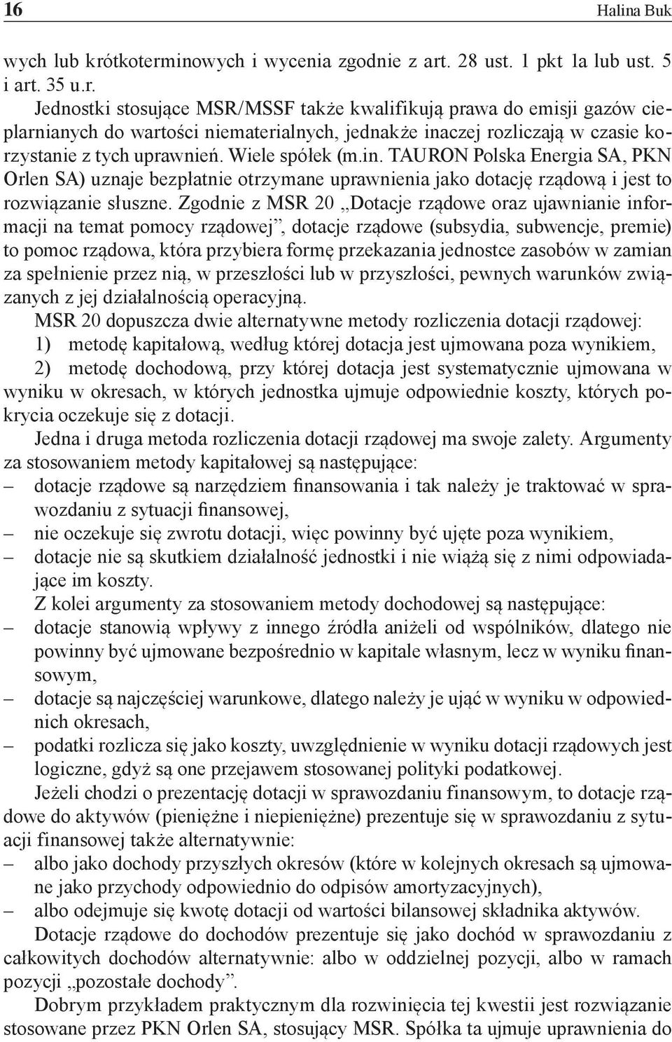 Wiele spółek (m.in. TAURON Polska Energia SA, PKN Orlen SA) uznaje bezpłatnie otrzymane uprawnienia jako dotację rządową i jest to rozwiązanie słuszne.