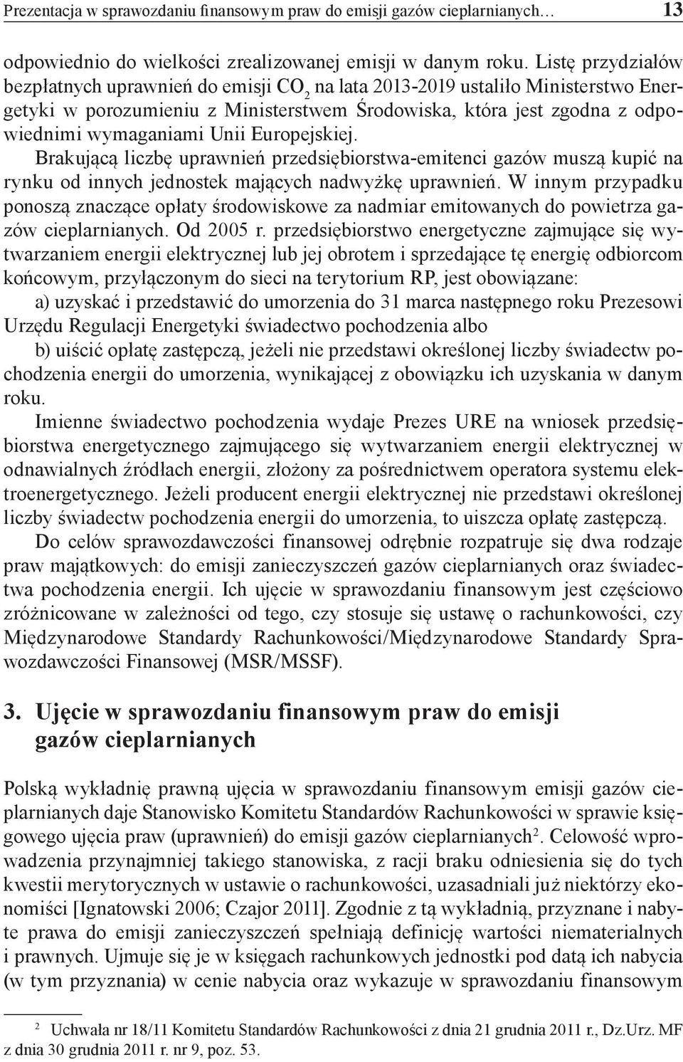 Europejskiej. Brakującą liczbę uprawnień przedsiębiorstwa-emitenci gazów muszą kupić na rynku od innych jednostek mających nadwyżkę uprawnień.