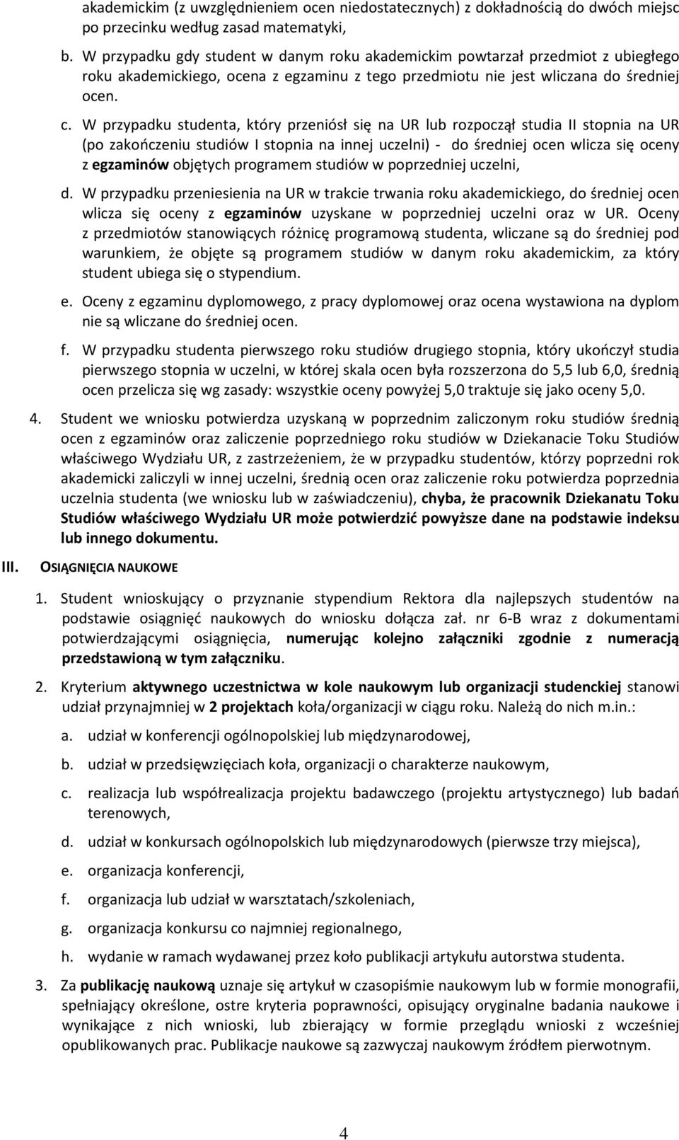 W przypadku studenta, który przeniósł się na UR lub rozpoczął studia II stopnia na UR (po zakończeniu studiów I stopnia na innej uczelni) - do średniej ocen wlicza się oceny z egzaminów objętych