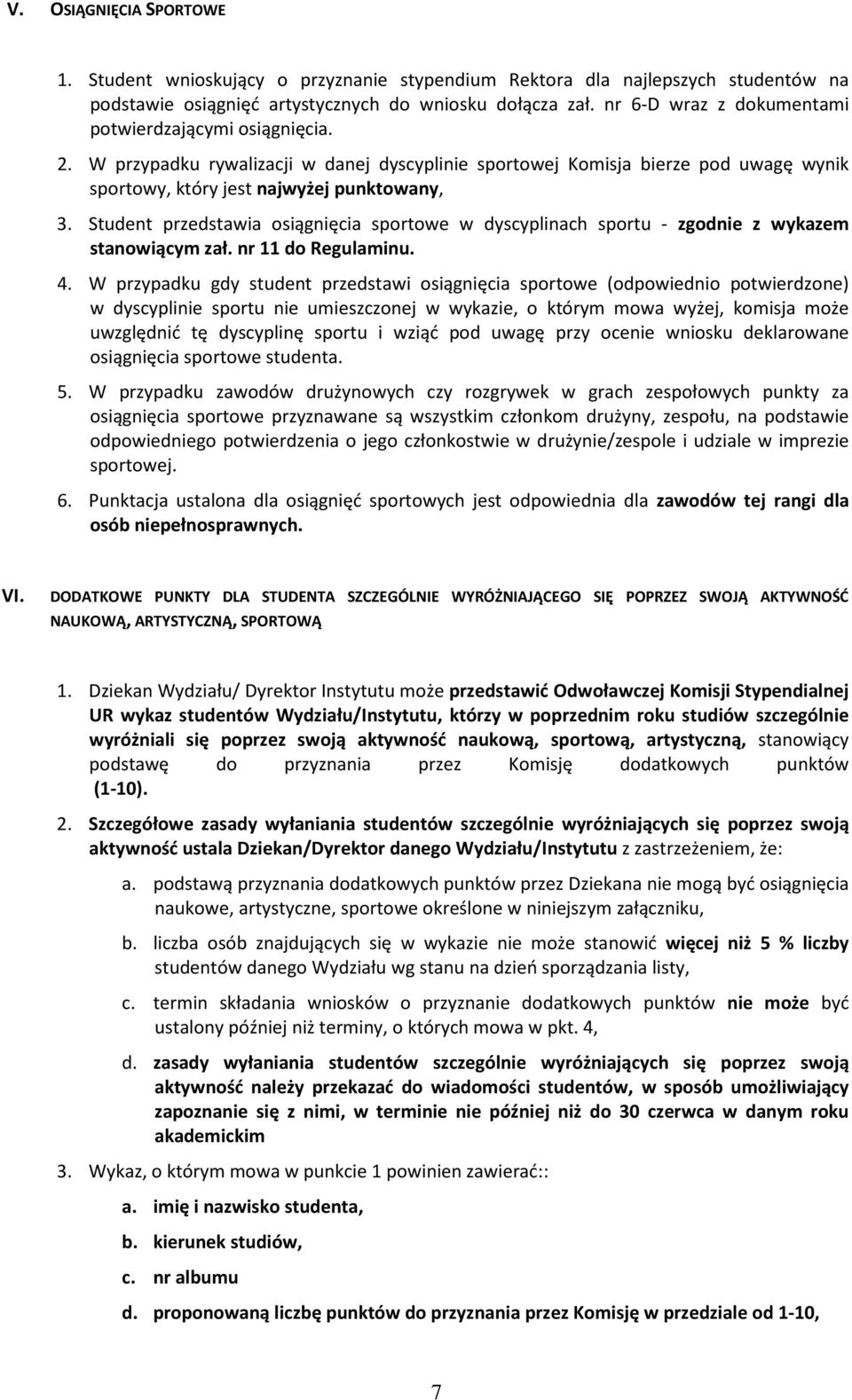 Student przedstawia osiągnięcia sportowe w dyscyplinach sportu - zgodnie z wykazem stanowiącym zał. nr 11 do Regulaminu. 4.