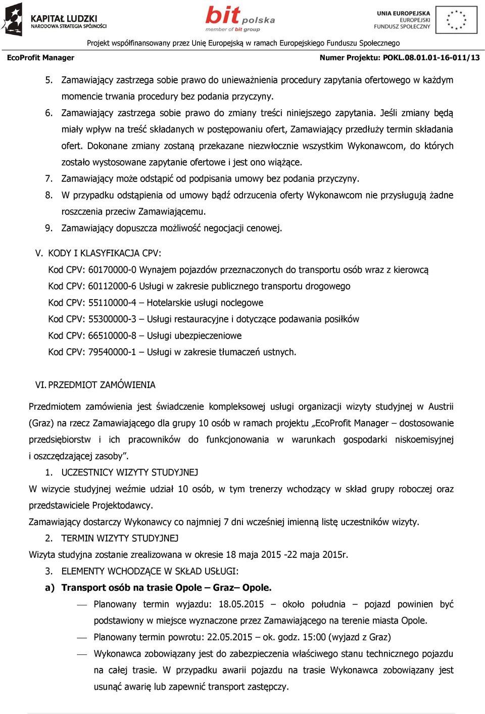 Dokonane zmiany zostaną przekazane niezwłocznie wszystkim Wykonawcom, do których zostało wystosowane zapytanie ofertowe i jest ono wiążące. 7.