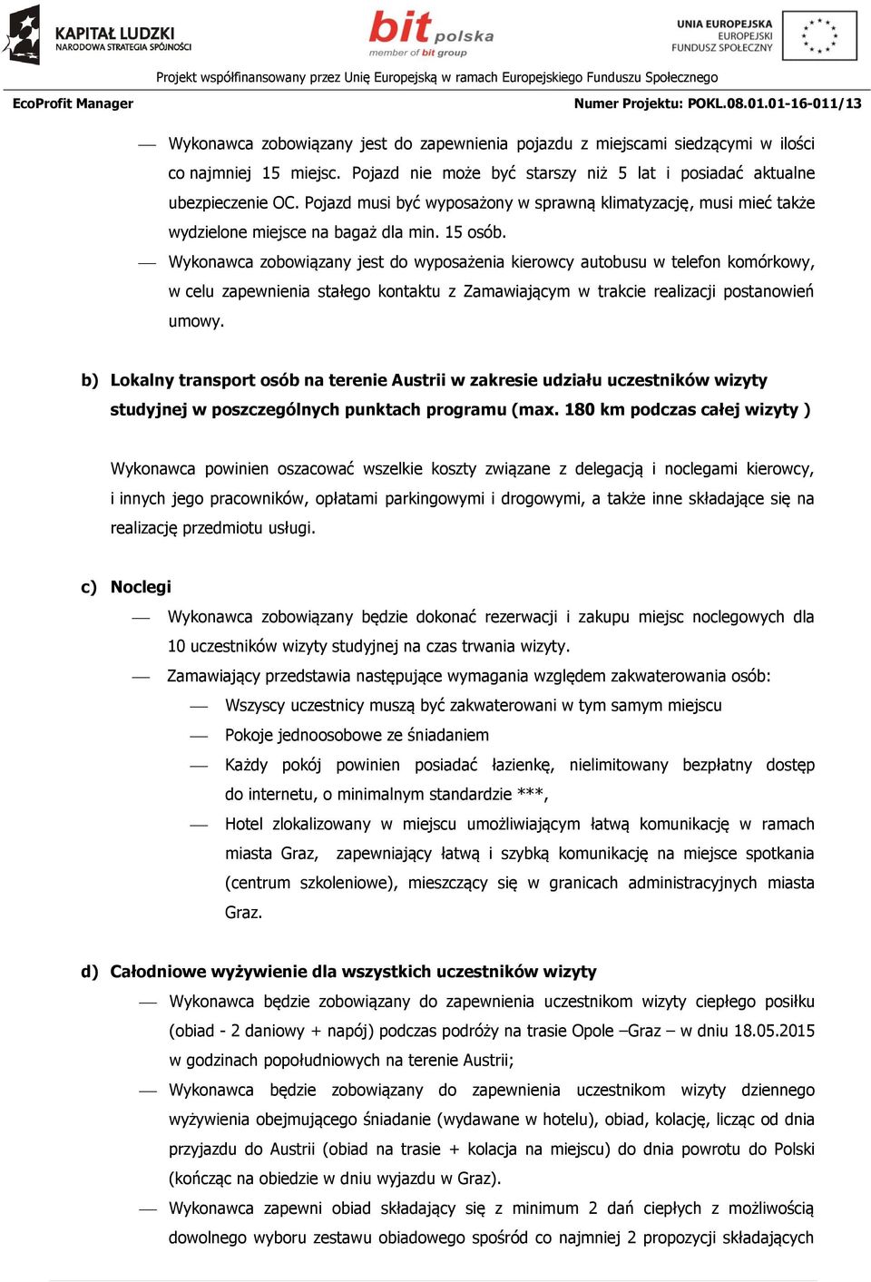 Wykonawca zobowiązany jest do wyposażenia kierowcy autobusu w telefon komórkowy, w celu zapewnienia stałego kontaktu z Zamawiającym w trakcie realizacji postanowień umowy.