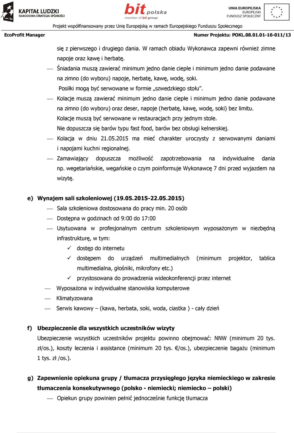 Kolacje muszą zawierać minimum jedno danie ciepłe i minimum jedno danie podawane na zimno (do wyboru) oraz deser, napoje (herbatę, kawę, wodę, soki) bez limitu.