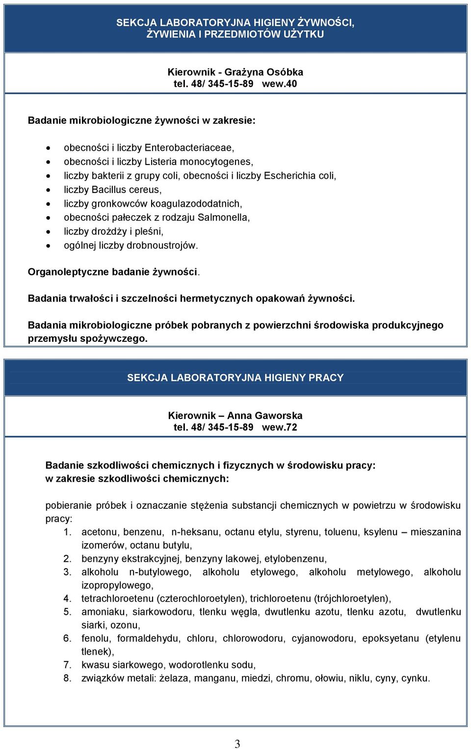 liczby Bacillus cereus, liczby gronkowców koagulazododatnich, obecności pałeczek z rodzaju Salmonella, liczby drożdży i pleśni, ogólnej liczby drobnoustrojów. Organoleptyczne badanie żywności.