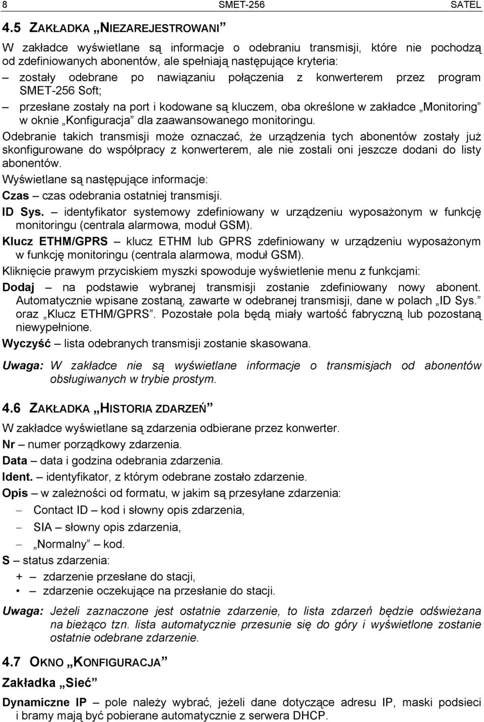 nawiązaniu połączenia z konwerterem przez program SMET-256 Soft; przesłane zostały na port i kodowane są kluczem, oba określone w zakładce Monitoring w oknie Konfiguracja dla zaawansowanego