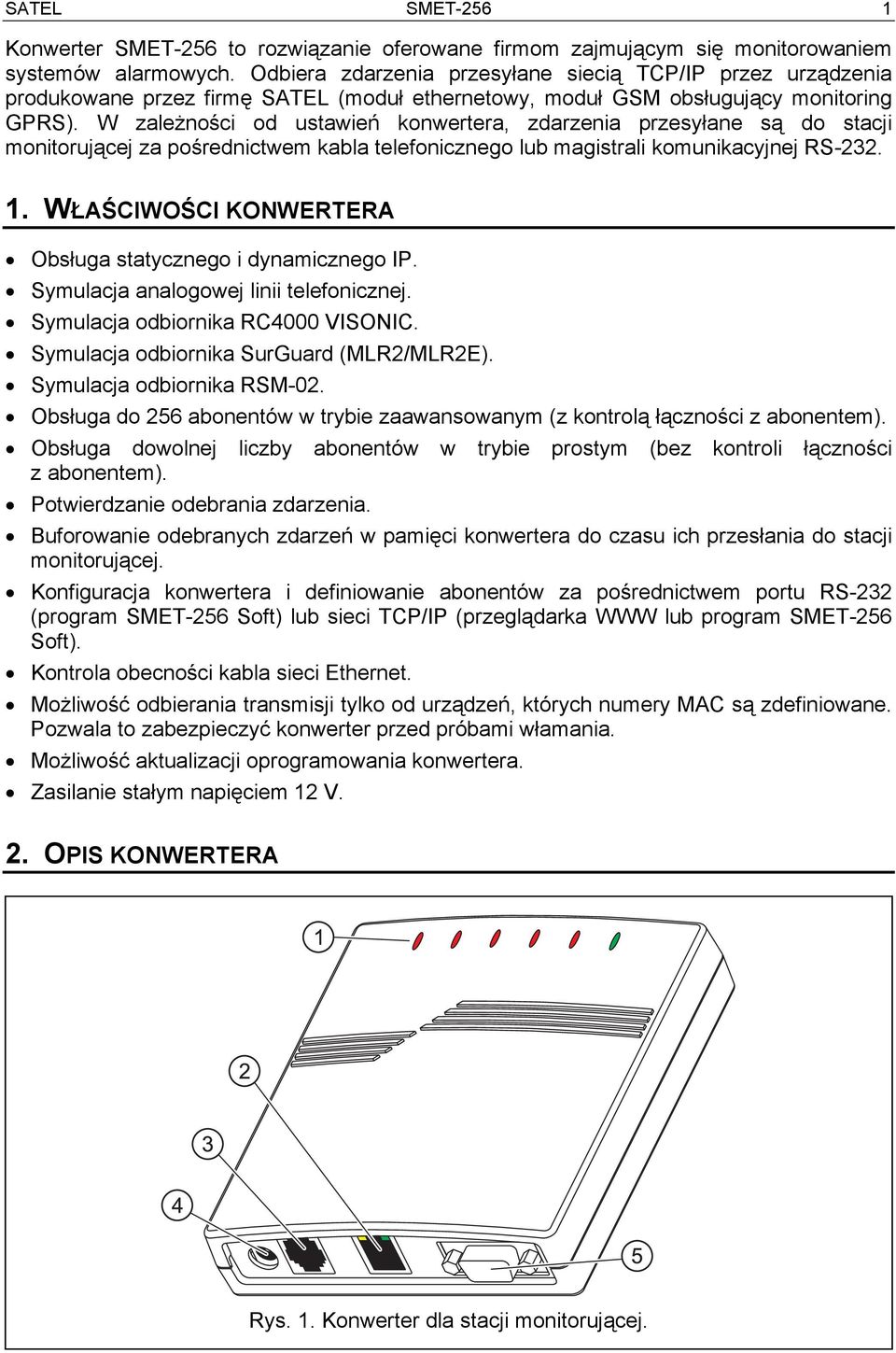 W zależności od ustawień konwertera, zdarzenia przesyłane są do stacji monitorującej za pośrednictwem kabla telefonicznego lub magistrali komunikacyjnej RS-232. 1.