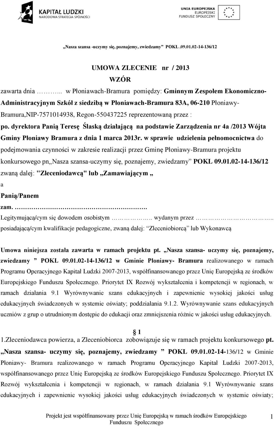 przez : po. dyrektora Panią Teresę Ślaską działającą na podstawie Zarządzenia nr 4a /2013 Wójta Gminy Płoniawy Bramura z dnia 1 marca 2013r.