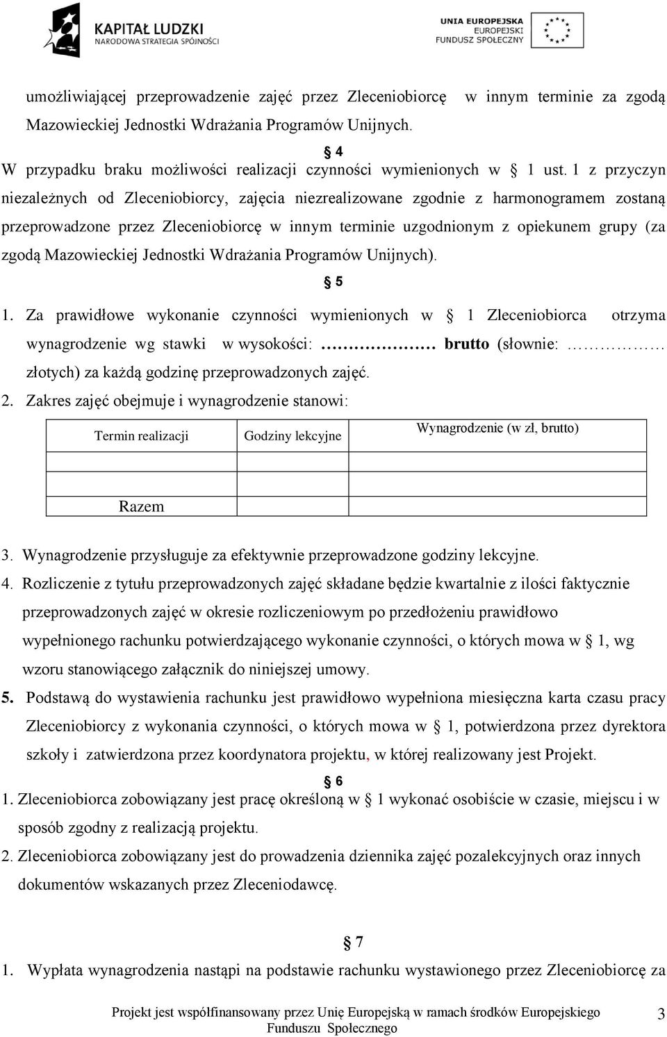 1 z przyczyn niezależnych od Zleceniobiorcy, zajęcia niezrealizowane zgodnie z harmonogramem zostaną przeprowadzone przez Zleceniobiorcę w innym terminie uzgodnionym z opiekunem grupy (za zgodą