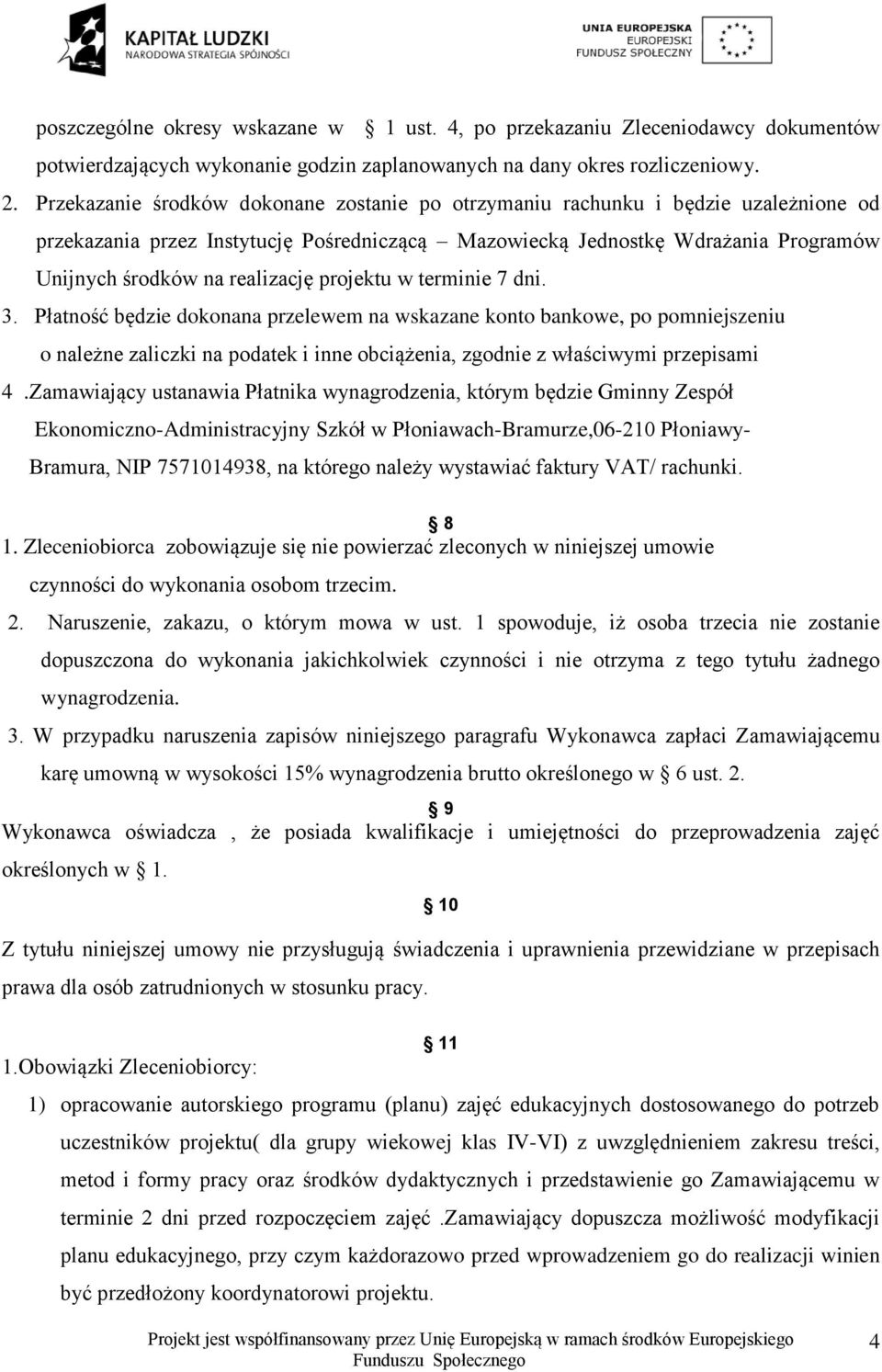 projektu w terminie 7 dni. 3. Płatność będzie dokonana przelewem na wskazane konto bankowe, po pomniejszeniu o należne zaliczki na podatek i inne obciążenia, zgodnie z właściwymi przepisami 4.