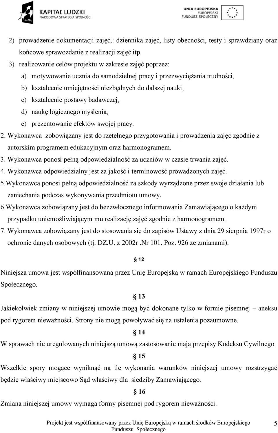 kształcenie postawy badawczej, d) naukę logicznego myślenia, e) prezentowanie efektów swojej pracy. 2.