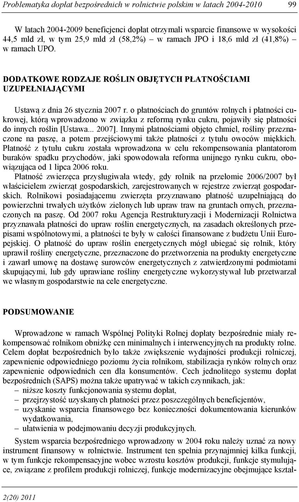 o płatnościach do gruntów rolnych i płatności cukrowej, którą wprowadzono w związku z reformą rynku cukru, pojawiły się płatności do innych roślin [Ustawa... 2007].