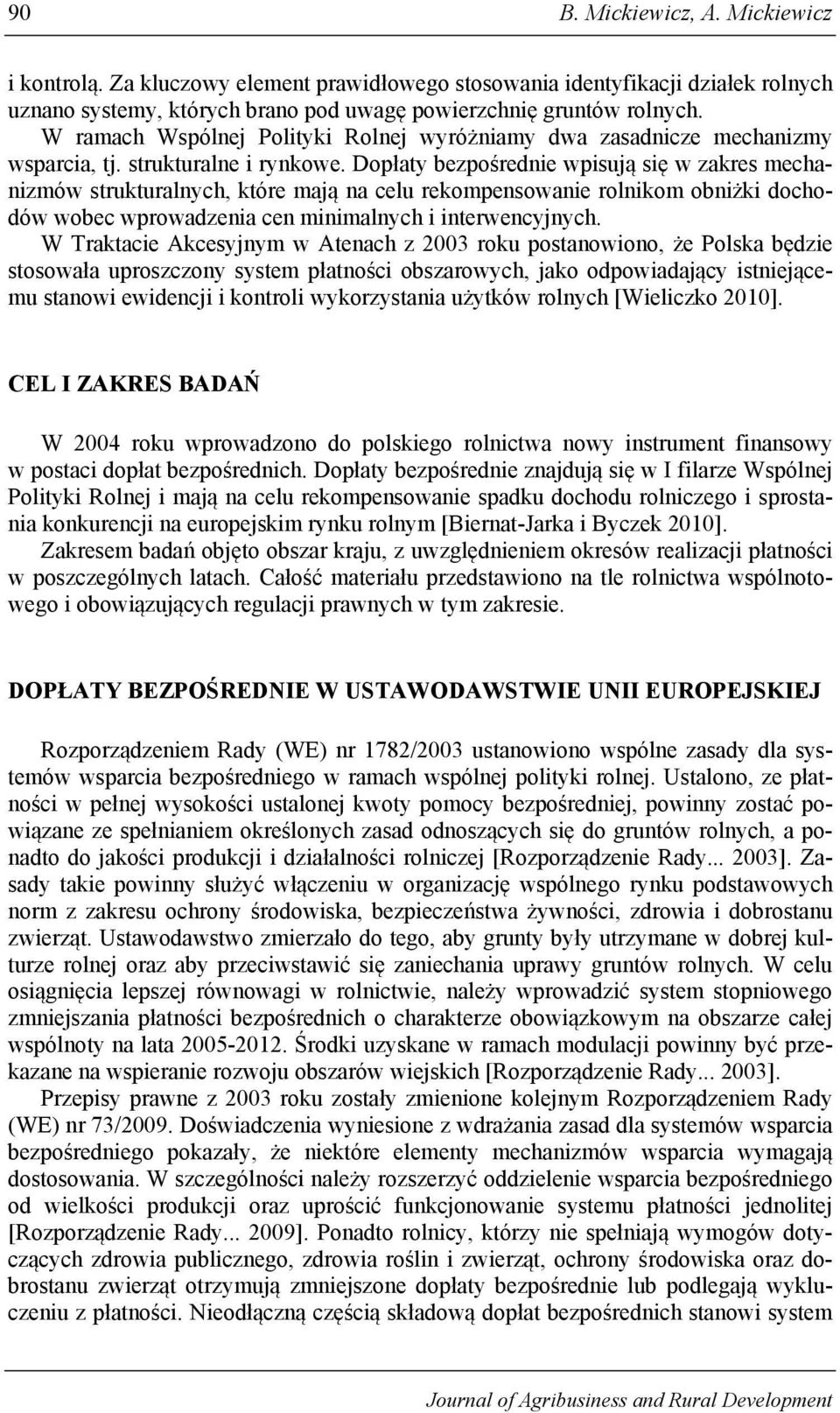 Dopłaty bezpośrednie wpisują się w zakres mechanizmów strukturalnych, które mają na celu rekompensowanie rolnikom obniżki dochodów wobec wprowadzenia cen minimalnych i interwencyjnych.