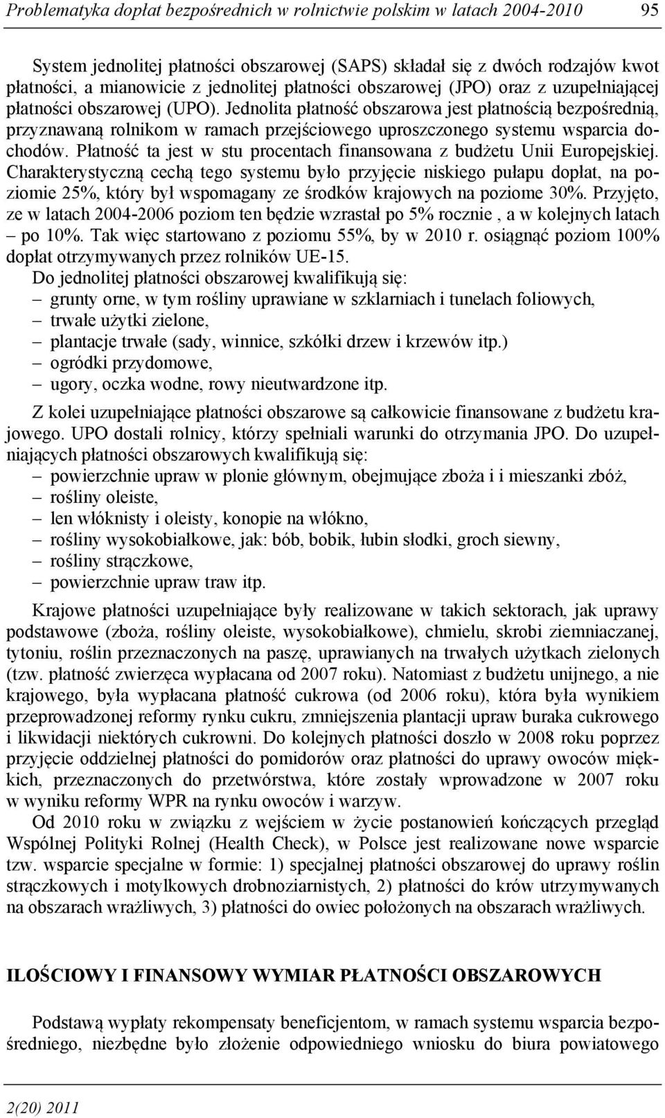 Jednolita płatność obszarowa jest płatnością bezpośrednią, przyznawaną rolnikom w ramach przejściowego uproszczonego systemu wsparcia dochodów.