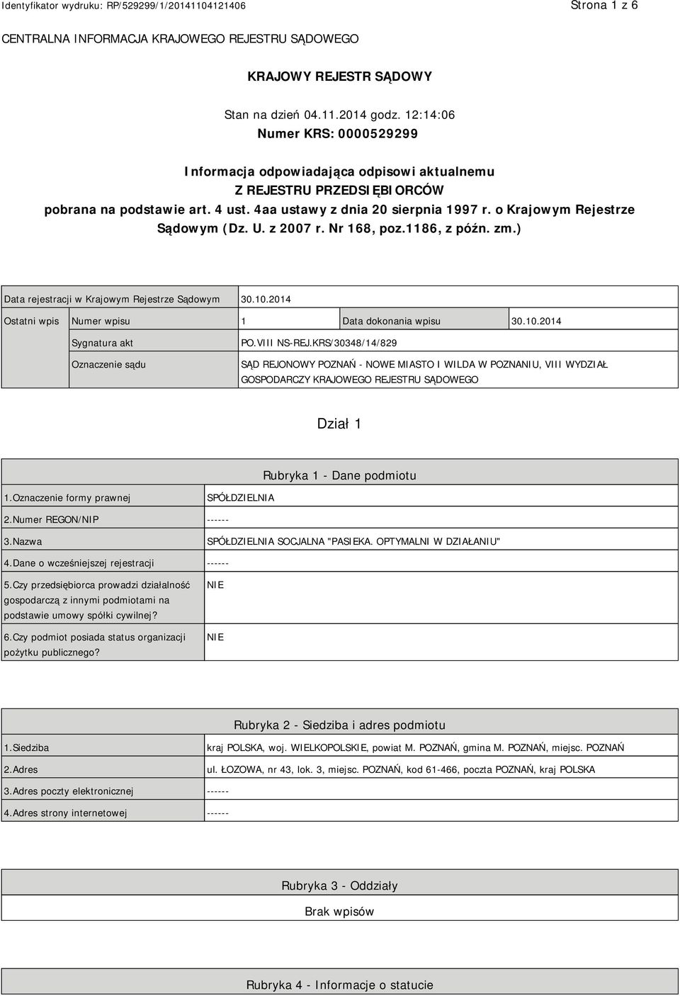 o Krajowym Rejestrze Sądowym (Dz. U. z 2007 r. Nr 168, poz.1186, z późn. zm.) Data rejestracji w Krajowym Rejestrze Sądowym 30.10.2014 Ostatni wpis Numer wpisu 1 Data dokonania wpisu 30.10.2014 Sygnatura akt Oznaczenie sądu PO.