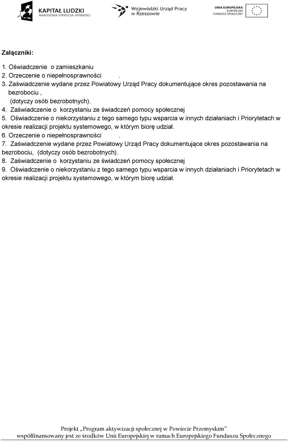 Oświadczenie o niekorzystaniu z tego samego typu wsparcia w innych działaniach i Priorytetach w okresie realizacji projektu systemowego, w którym biorę udział. 6. Orzeczenie o niepełnosprawności. 7.