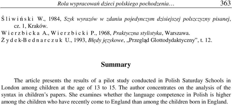 Summary The article presents the results of a pilot study conducted in Polish Saturday Schools in London among children at the age of 13 to 15.