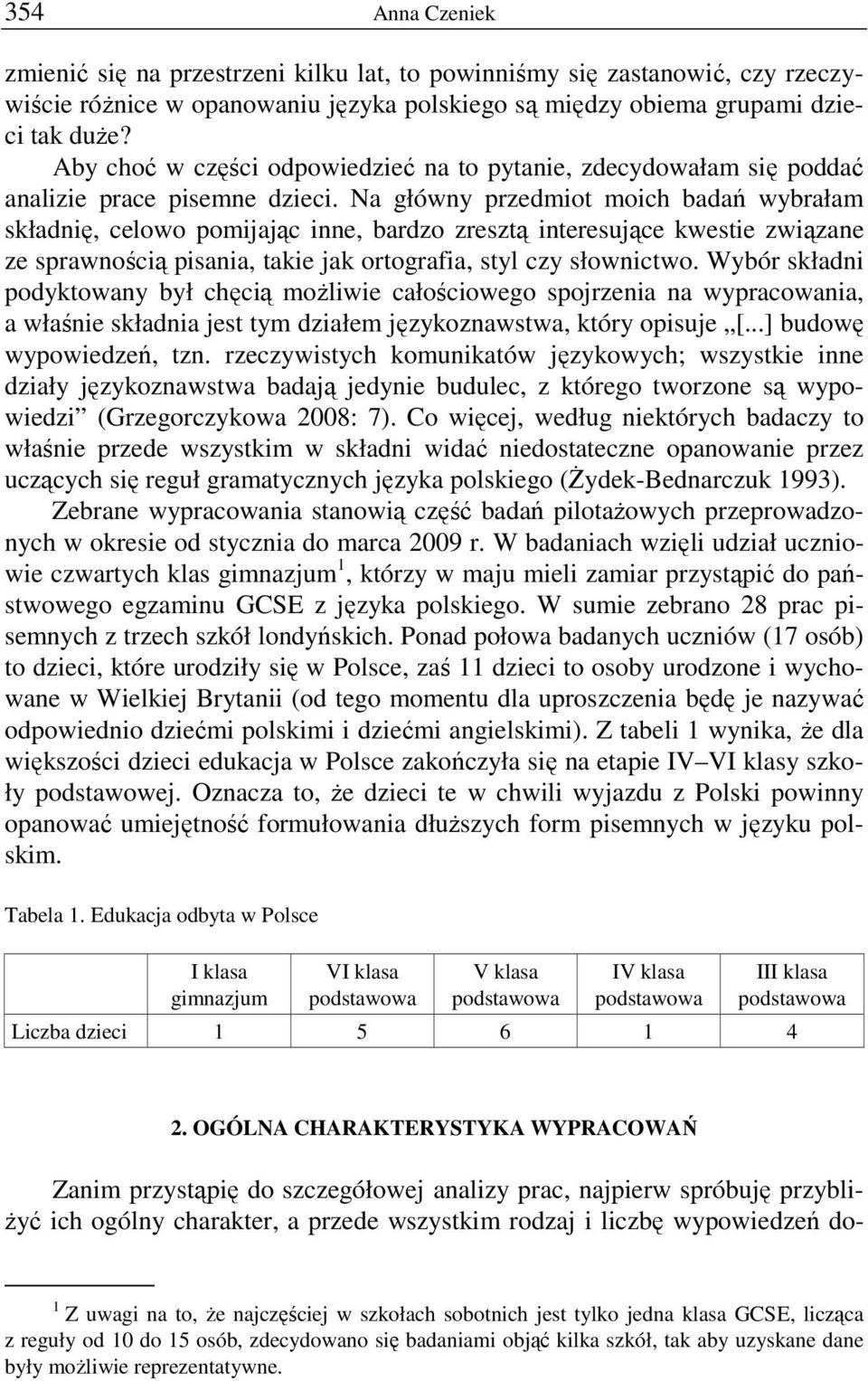 Na główny przedmiot moich badań wybrałam składnię, celowo pomijając inne, bardzo zresztą interesujące kwestie związane ze sprawnością pisania, takie jak ortografia, styl czy słownictwo.