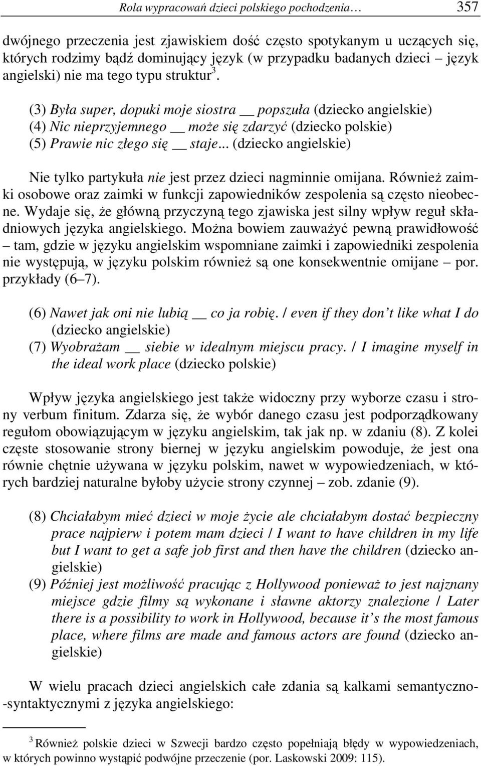 .. (dziecko angielskie) Nie tylko partykuła nie jest przez dzieci nagminnie omijana. RównieŜ zaimki osobowe oraz zaimki w funkcji zapowiedników zespolenia są często nieobecne.