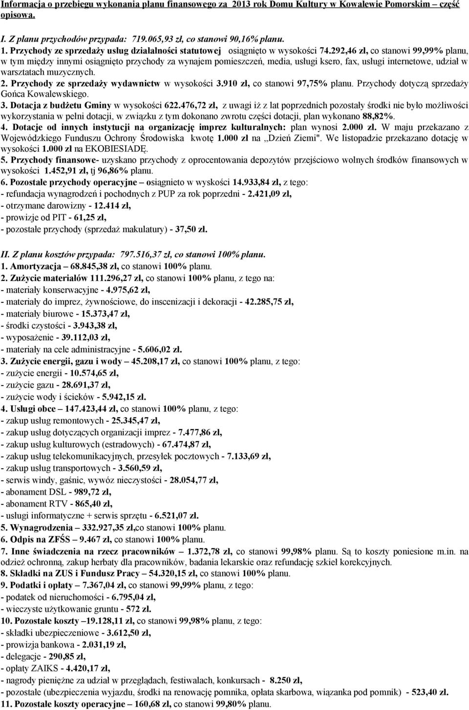 292,46 zł, co stanowi 99,99%, w tym między innymi osiągnięto przychody za wynajem pomieszczeń, media, usługi ksero, fax, usługi internetowe, udział w warsztatach muzycznych. 2.