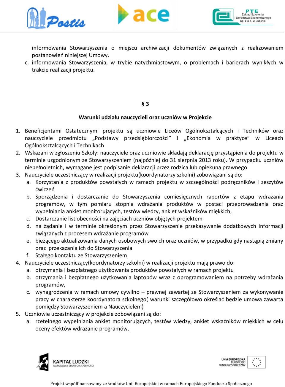 Beneficjentami Ostatecznymi projektu są uczniowie Liceów Ogólnokształcących i Techników oraz nauczyciele przedmiotu Podstawy przedsiębiorczości i Ekonomia w praktyce w Liceach Ogólnokształcących i