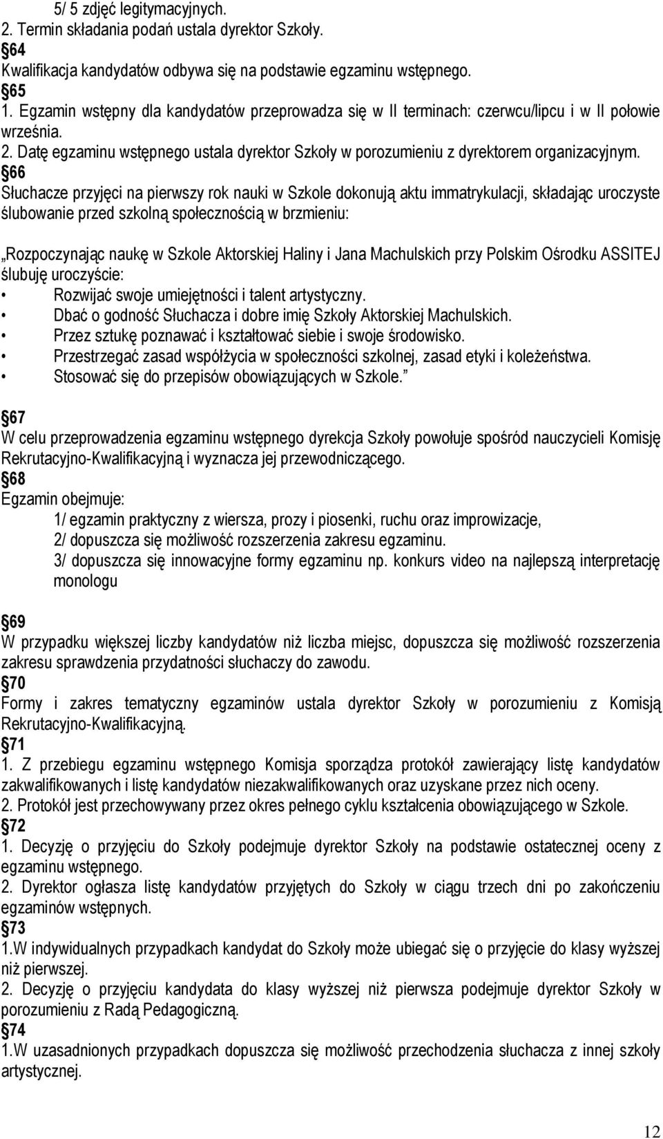 66 Słuchacze przyjęci na pierwszy rok nauki w Szkole dokonują aktu immatrykulacji, składając uroczyste ślubowanie przed szkolną społecznością w brzmieniu: Rozpoczynając naukę w Szkole Aktorskiej