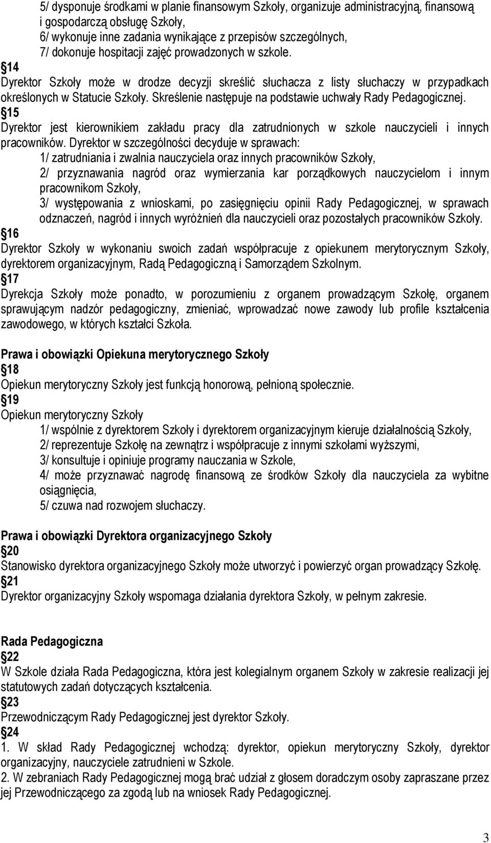 Skreślenie następuje na podstawie uchwały Rady Pedagogicznej. 15 Dyrektor jest kierownikiem zakładu pracy dla zatrudnionych w szkole nauczycieli i innych pracowników.