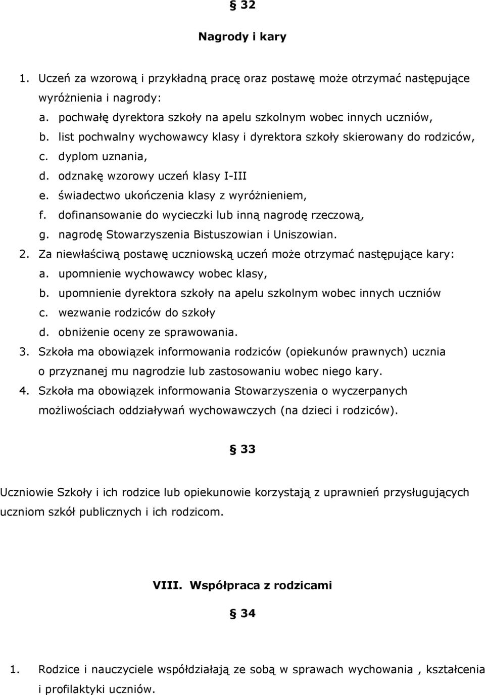 dofinansowanie do wycieczki lub inną nagrodę rzeczową, g. nagrodę Stowarzyszenia Bistuszowian i Uniszowian. 2. Za niewłaściwą postawę uczniowską uczeń może otrzymać następujące kary: a.