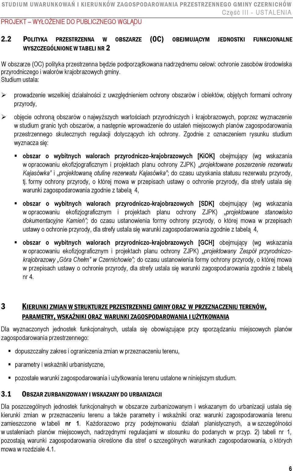 Studium ustala: prowadzenie wszelkiej działalności z uwzględnieniem ochrony obszarów i obiektów, objętych formami ochrony przyrody, objęcie ochroną obszarów o najwyższych wartościach przyrodniczych i