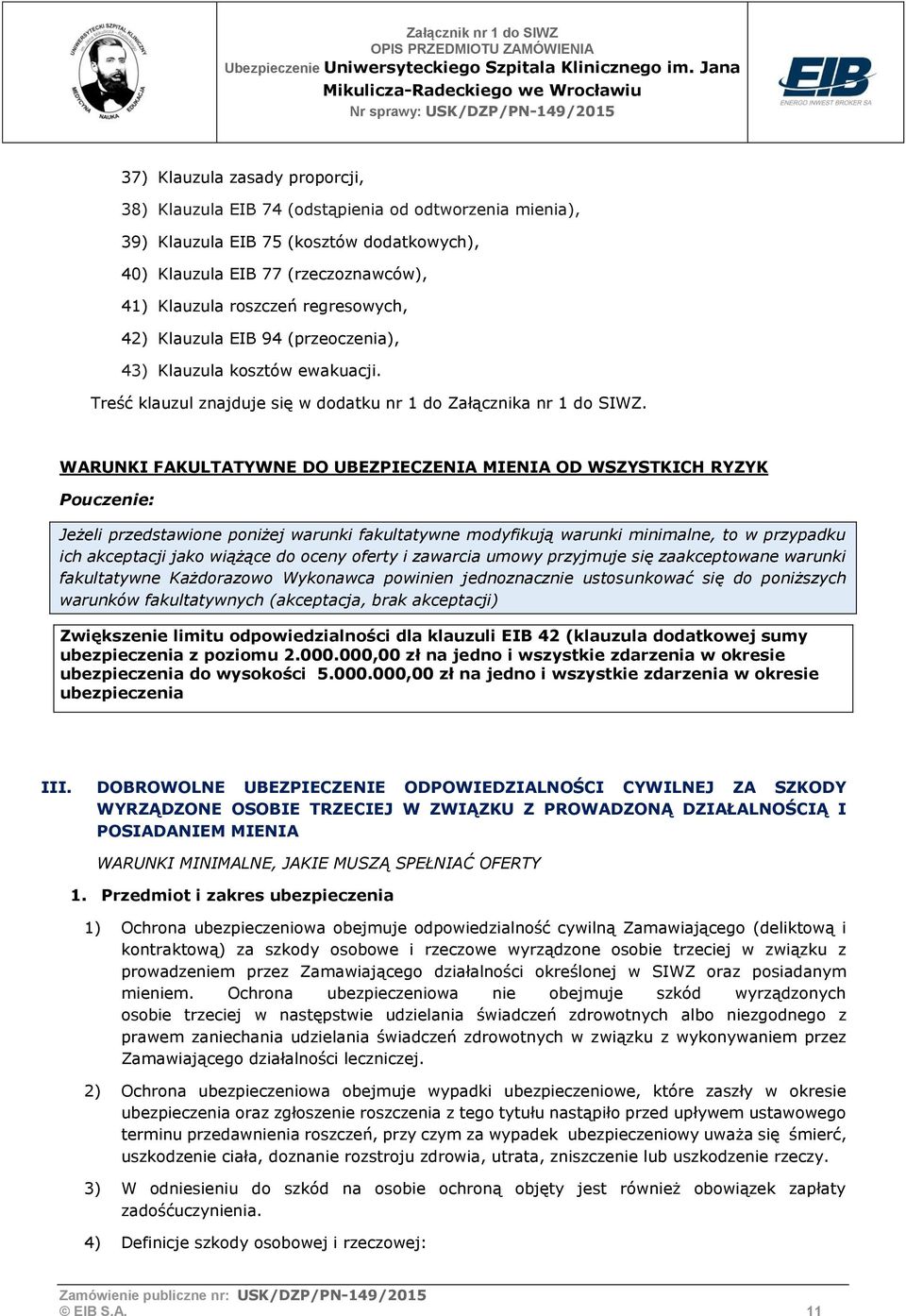 WARUNKI FAKULTATYWNE DO UBEZPIECZENIA MIENIA OD WSZYSTKICH RYZYK Pouczenie: Jeżeli przedstawione poniżej warunki fakultatywne modyfikują warunki minimalne, to w przypadku ich akceptacji jako wiążące