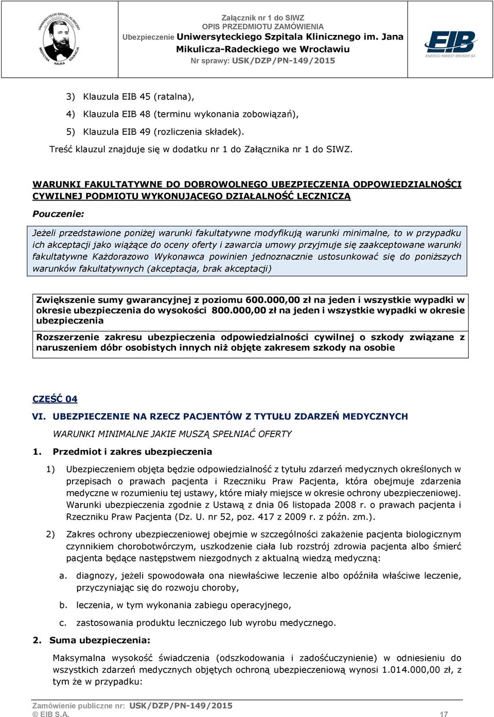 warunki minimalne, to w przypadku ich akceptacji jako wiążące do oceny oferty i zawarcia umowy przyjmuje się zaakceptowane warunki fakultatywne Każdorazowo Wykonawca powinien jednoznacznie