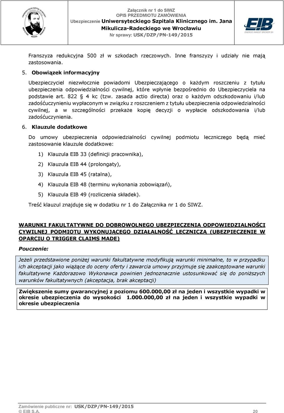 Obowiązek informacyjny Ubezpieczyciel niezwłocznie powiadomi Ubezpieczającego o każdym roszczeniu z tytułu ubezpieczenia odpowiedzialności cywilnej, które wpłynie bezpośrednio do Ubezpieczyciela na