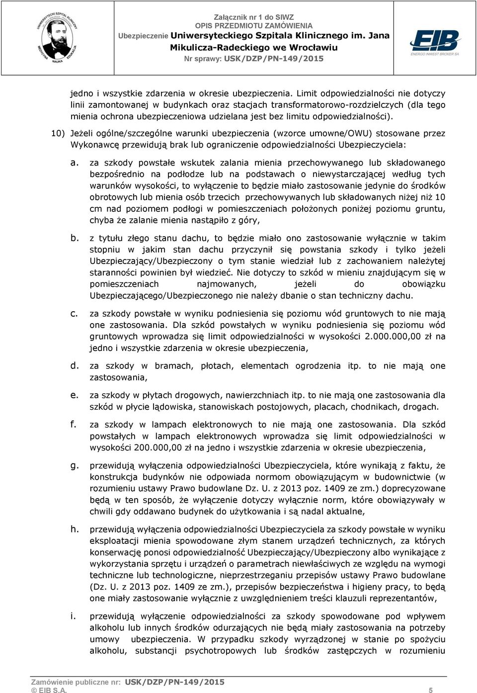 10) Jeżeli ogólne/szczególne warunki ubezpieczenia (wzorce umowne/owu) stosowane przez Wykonawcę przewidują brak lub ograniczenie odpowiedzialności Ubezpieczyciela: a.