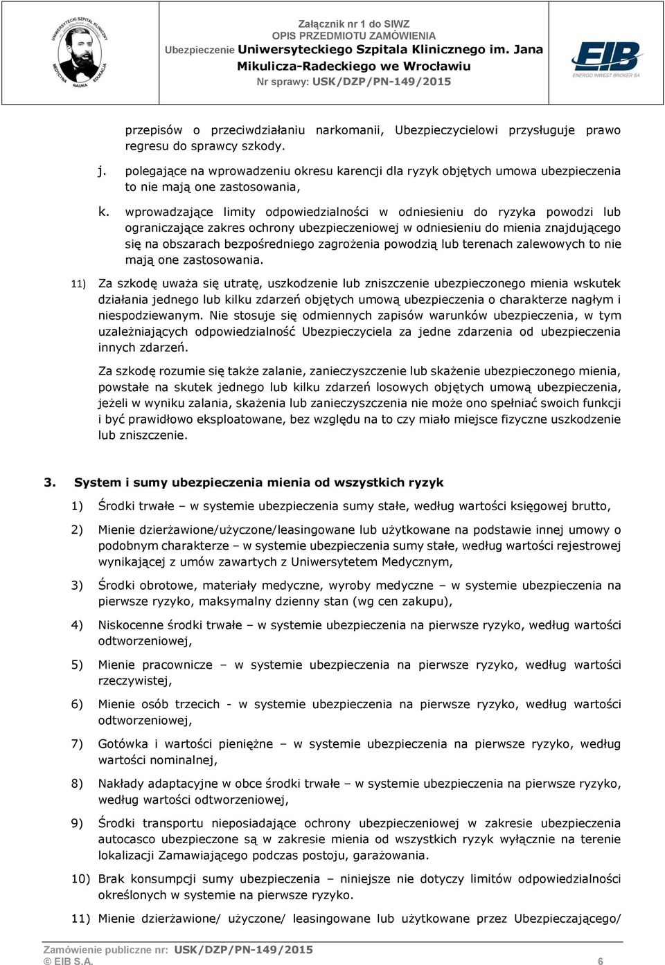 wprowadzające limity odpowiedzialności w odniesieniu do ryzyka powodzi lub ograniczające zakres ochrony ubezpieczeniowej w odniesieniu do mienia znajdującego się na obszarach bezpośredniego