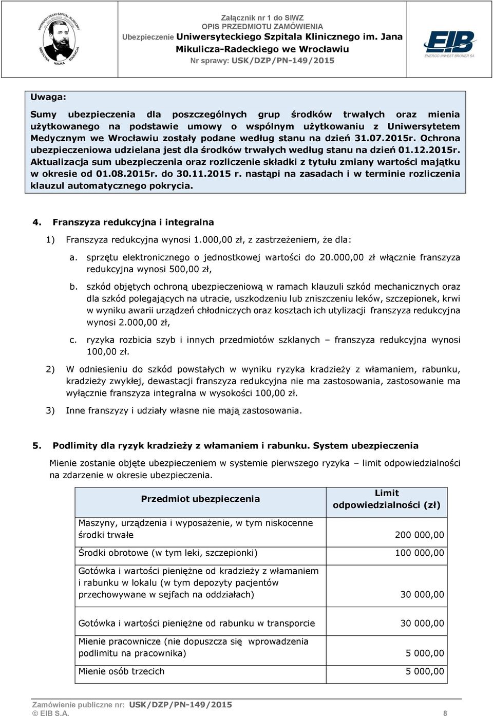 08.2015r. do 30.11.2015 r. nastąpi na zasadach i w terminie rozliczenia klauzul automatycznego pokrycia. 4. Franszyza redukcyjna i integralna 1) Franszyza redukcyjna wynosi 1.