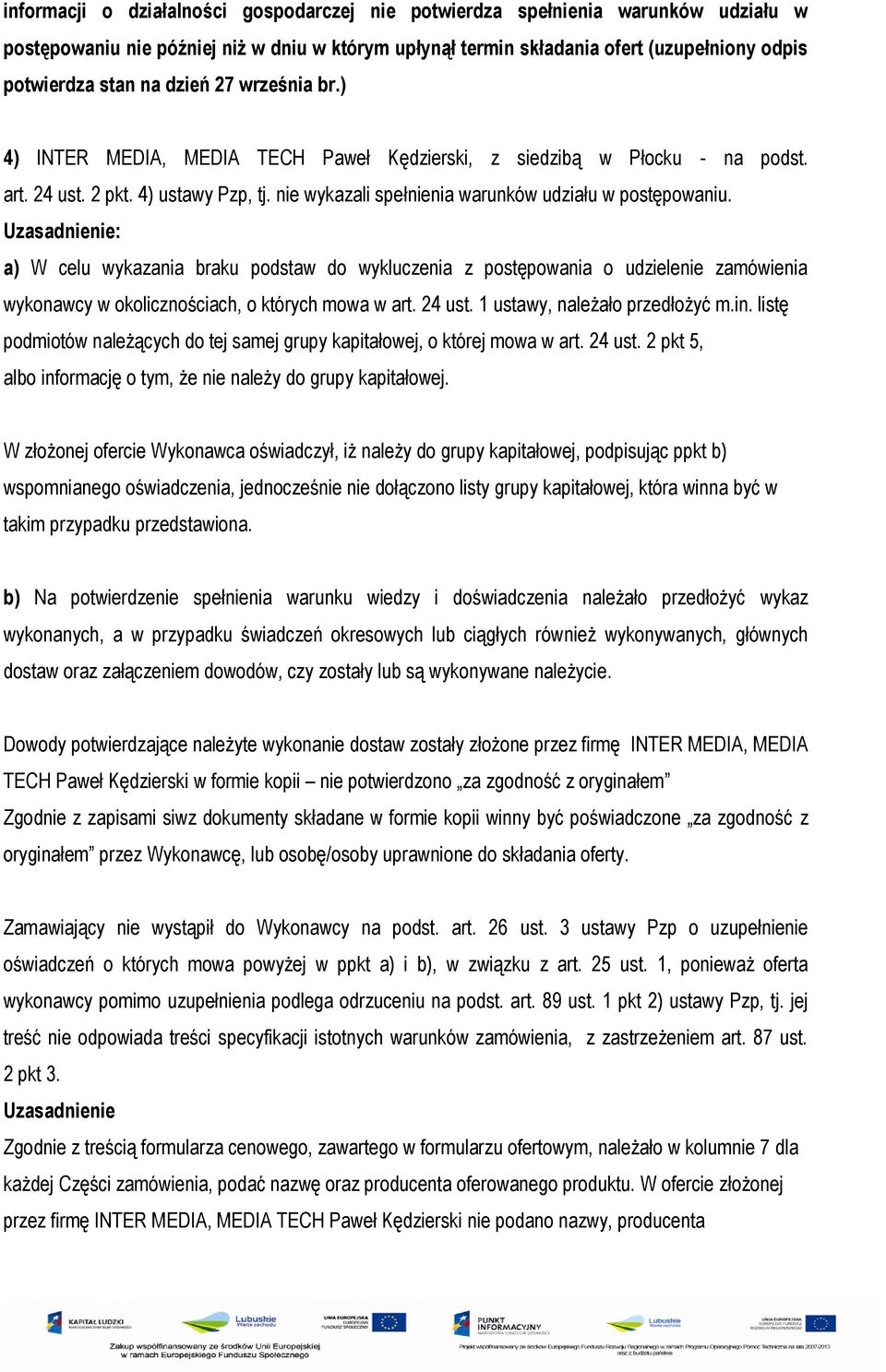 a) W celu wykazania braku podstaw do wykluczenia z postępowania o udzielenie zamówienia wykonawcy w okolicznościach, o których mowa w art. 24 ust. 1 ustawy, należało przedłożyć m.in.