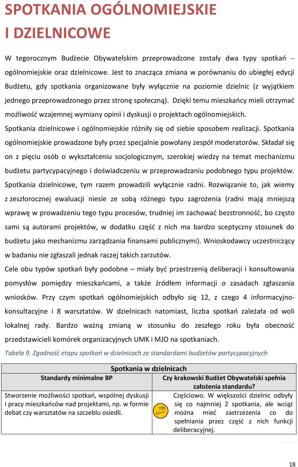 Dzięki temu mieszkańcy mieli otrzymać możliwość wzajemnej wymiany opinii i dyskusji o projektach ogólnomiejskich. Spotkania dzielnicowe i ogólnomiejskie różniły się od siebie sposobem realizacji.