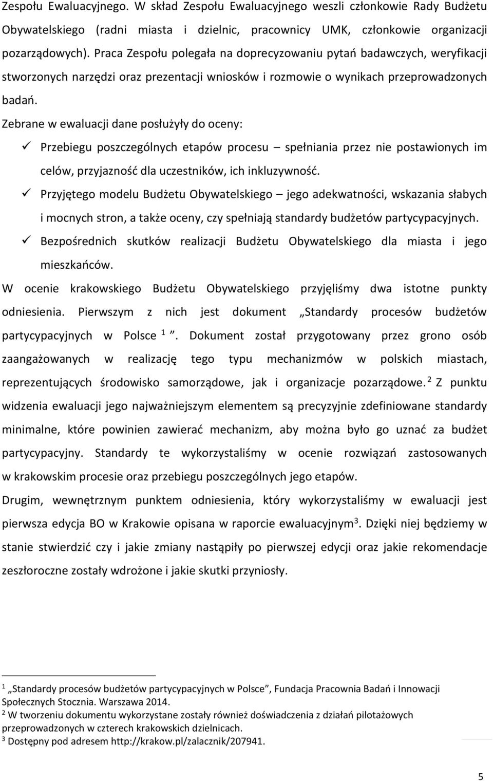 Zebrane w ewaluacji dane posłużyły do oceny: Przebiegu poszczególnych etapów procesu spełniania przez nie postawionych im celów, przyjazność dla uczestników, ich inkluzywność.