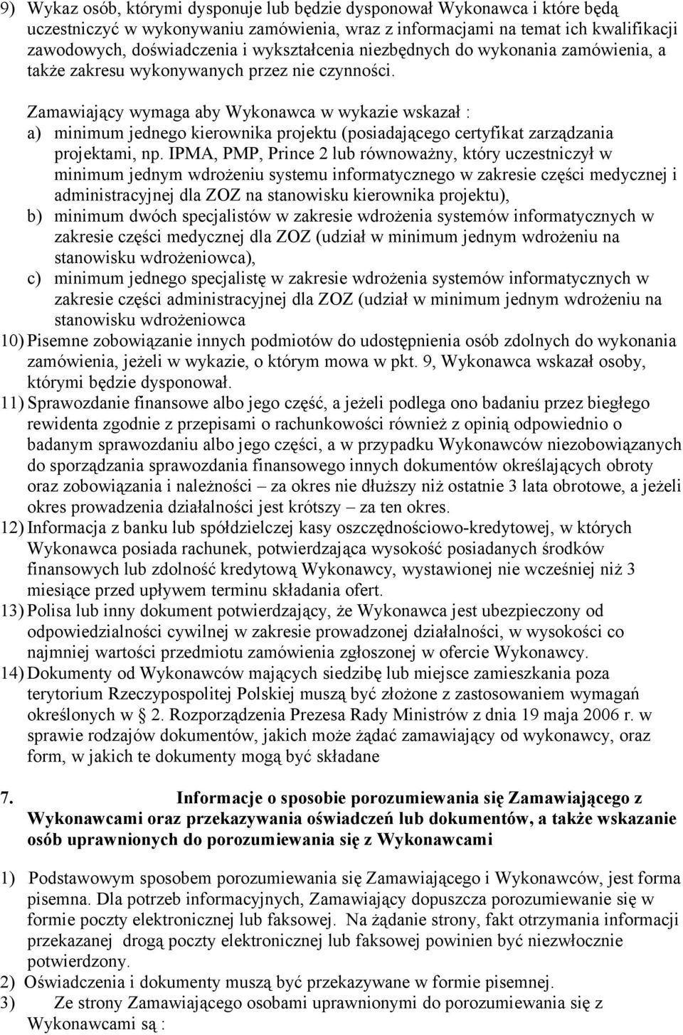 Zamawiający wymaga aby Wykonawca w wykazie wskazał : a) minimum jednego kierownika projektu (posiadającego certyfikat zarządzania projektami, np.