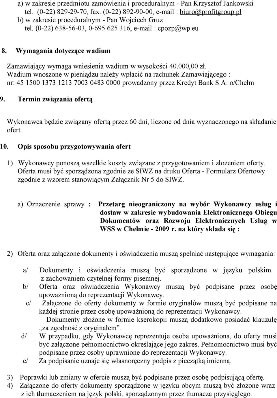 000,00 zł. Wadium wnoszone w pieniądzu należy wpłacić na rachunek Zamawiającego : nr: 45 1500 1373 1213 7003 0483 0000 prowadzony przez Kredyt Bank S.A. o/chełm 9.