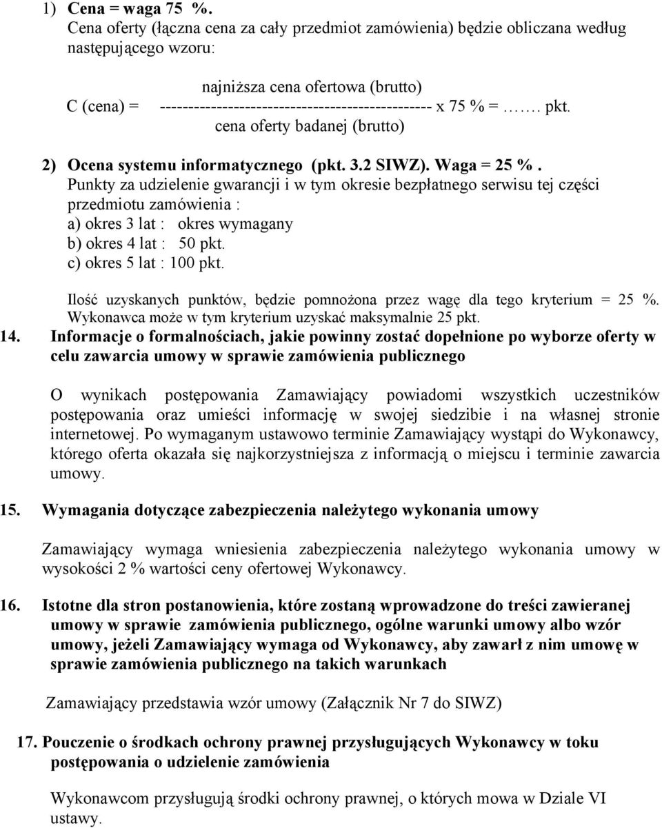 =. pkt. cena oferty badanej (brutto) 2) Ocena systemu informatycznego (pkt. 3.2 SIWZ). Waga = 25 %.