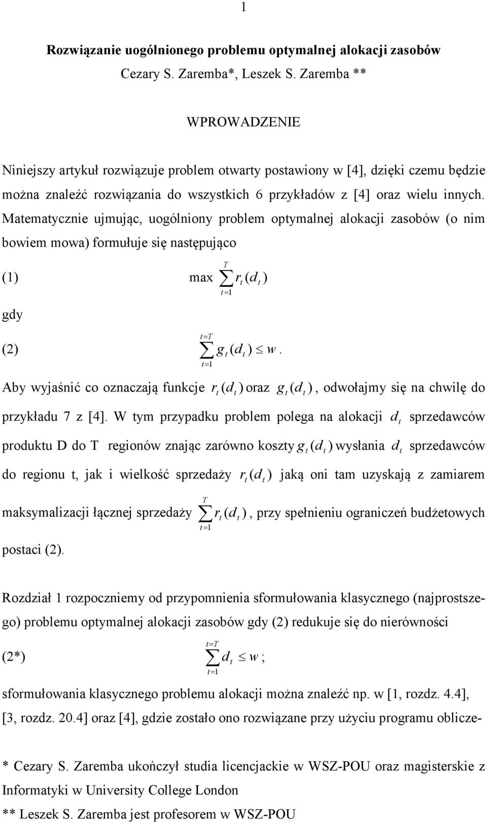 Maemaycznie ujmując, uogólniony problem opymalnej alokacji zasobów (o nim bowiem mowa) formułuje się nasępująco () max r ( d ) gdy T () = = T = g ( d ) w.