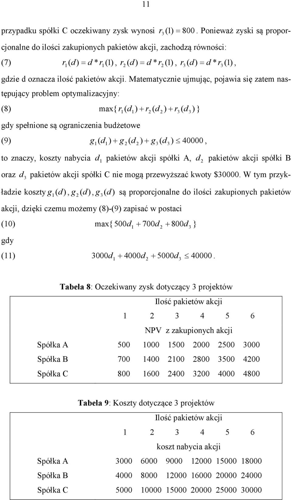 Maemaycznie ujmując, pojawia się zaem nas- ępujący problem opymalizacyjny: (8) max{ r d ) + r ( d ) + r ( ) } gdy spełnione są ograniczenia budżeowe ( d (9) g d ) + g ( d ) + g ( d ) 40000, ( o