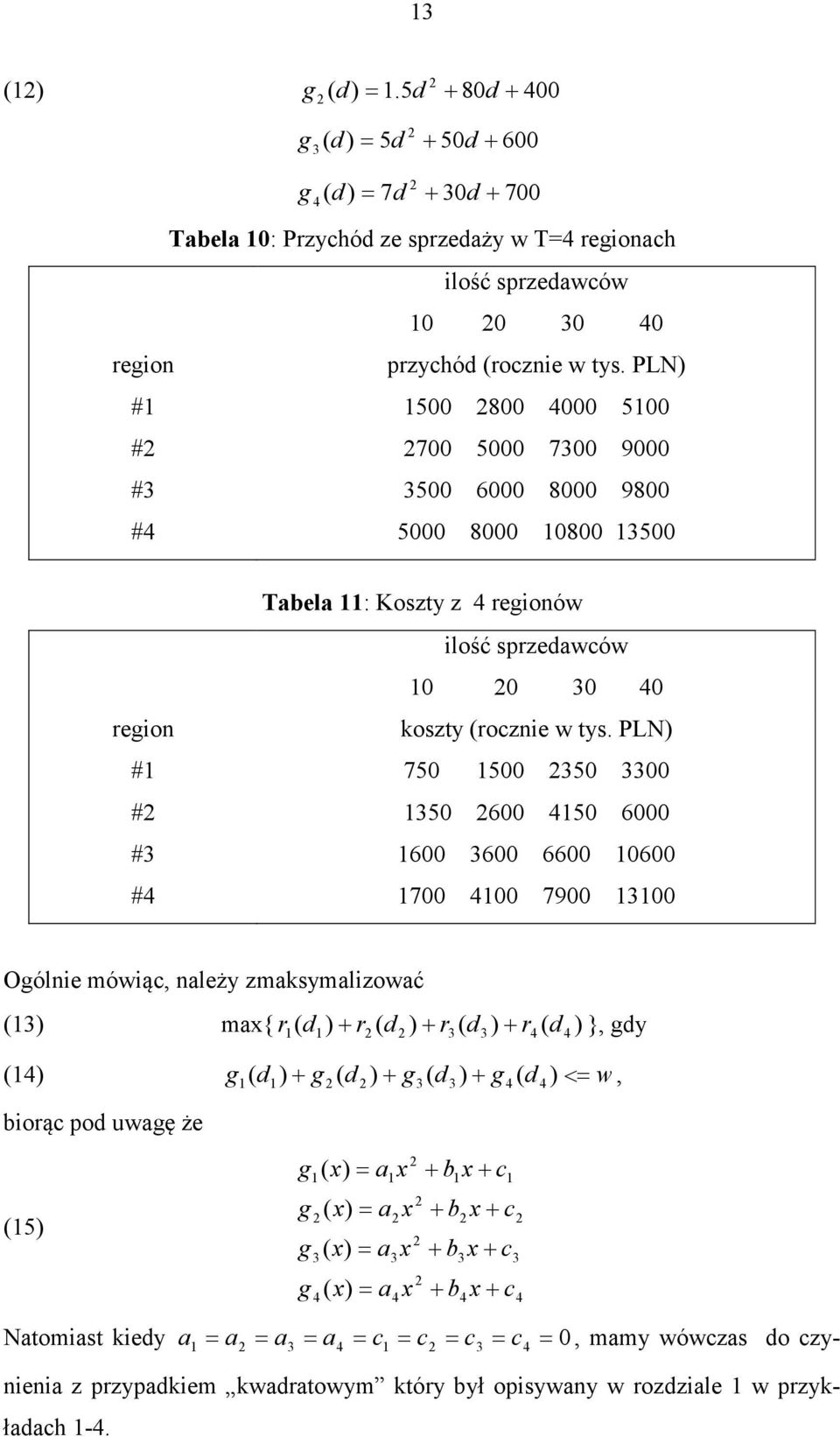 PLN) 750 500 50 00 50 600 450 6000 600 600 6600 0600 700 400 7900 00 Ogólnie mówiąc, należy zmaksymalizować () max{ r d ) + r ( d ) + r ( d ) + r ( ) }, gdy ( 4 d 4 (4) g d ) + g ( d ) + g ( d ) + g