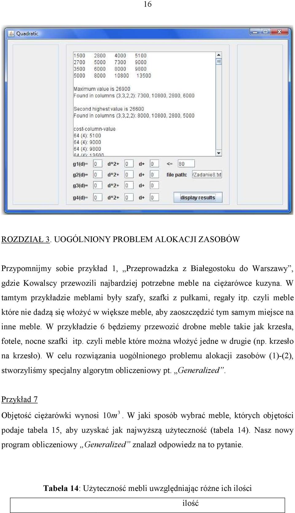 W przykładzie 6 będziemy przewozić drobne meble akie jak krzesła, foele, nocne szafki ip. czyli meble kóre można włożyć jedne w drugie (np. krzesło na krzesło).