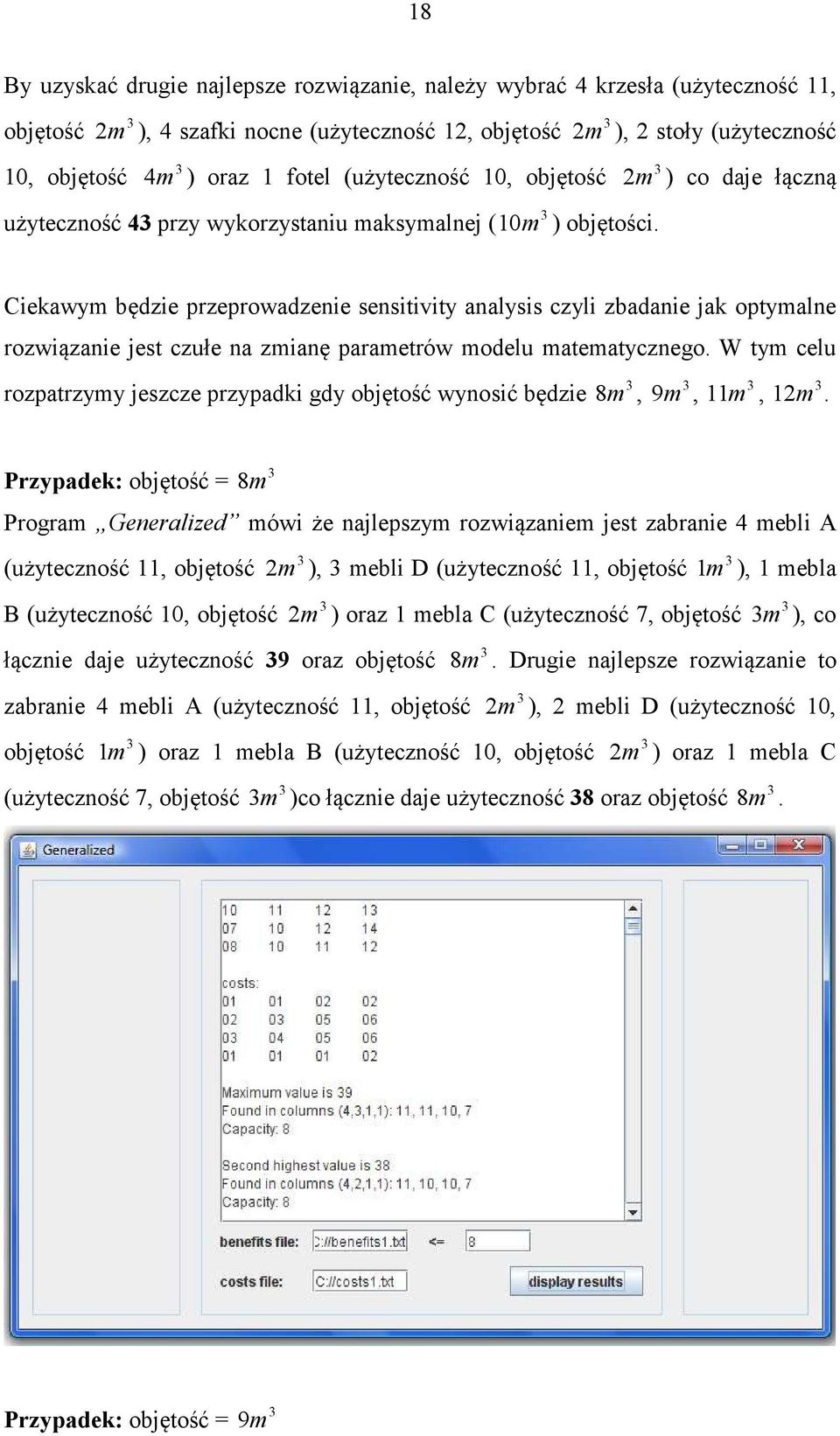 Ciekawym będzie przeprowadzenie sensiiviy analysis czyli zbadanie jak opymalne rozwiązanie jes czułe na zmianę paramerów modelu maemaycznego.