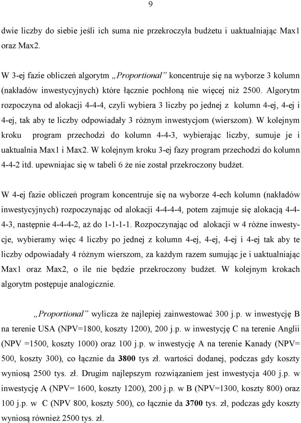 Algorym rozpoczyna od alokacji 4-4-4, czyli wybiera liczby po jednej z kolumn 4-ej, 4-ej i 4-ej, ak aby e liczby odpowiadały różnym inwesycjom (wierszom).