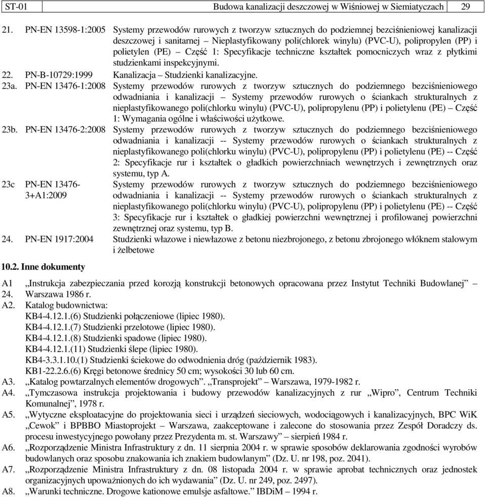 i polietylen (PE) Część 1: Specyfikacje techniczne kształtek pomocniczych wraz z płytkimi studzienkami inspekcyjnymi. 22. PN-B-10729:1999 Kanalizacja Studzienki kanalizacyjne. 23a.