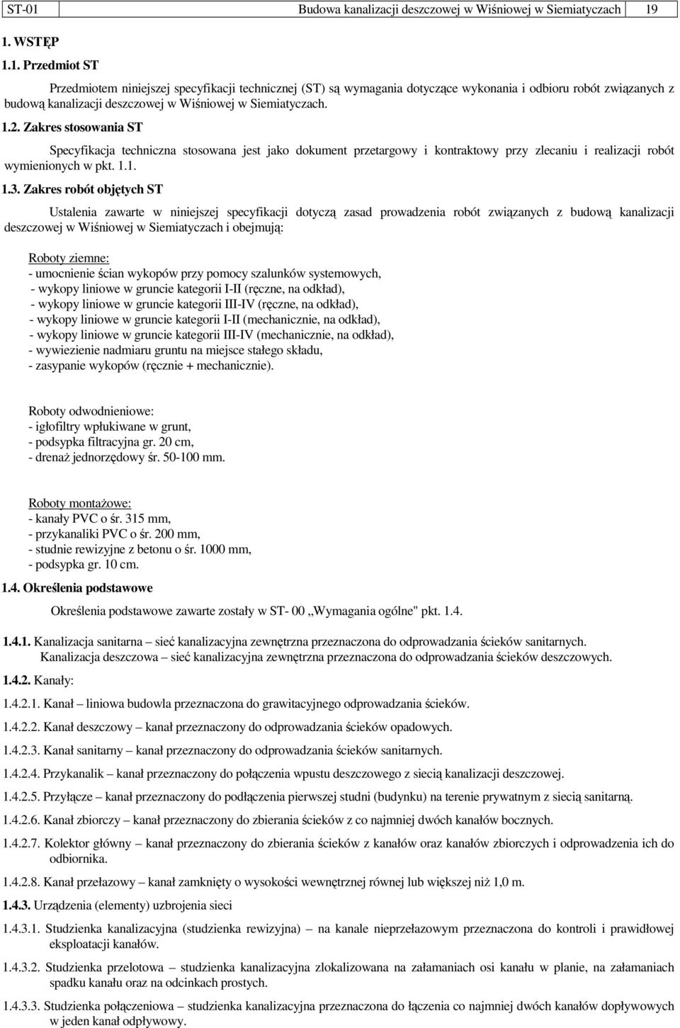 Zakres robót objętych ST Ustalenia zawarte w niniejszej specyfikacji dotyczą zasad prowadzenia robót związanych z budową kanalizacji deszczowej w Wiśniowej w Siemiatyczach i obejmują: Roboty ziemne: